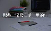 那些“汉服江湖”里的年轻人