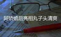 阿娇婚后亮相丸子头清爽减龄 自曝爱情可以让人变得更美